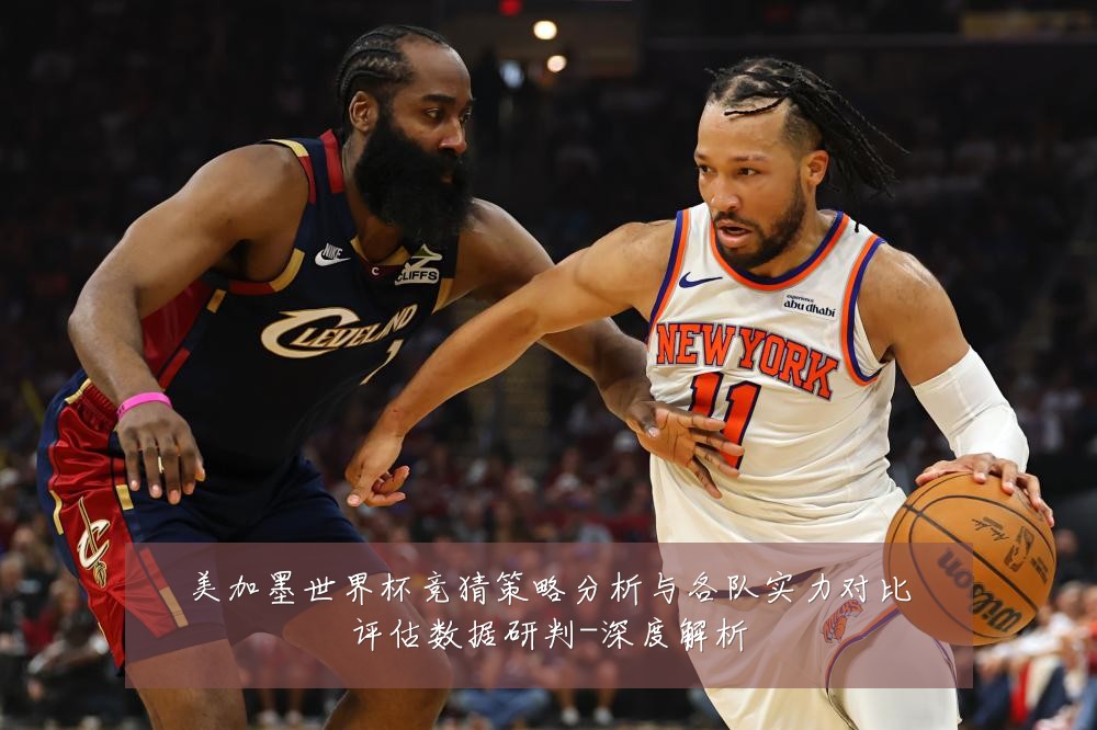 美加墨世界杯竞猜策略分析与各队实力对比评估数据研判-深度解析
